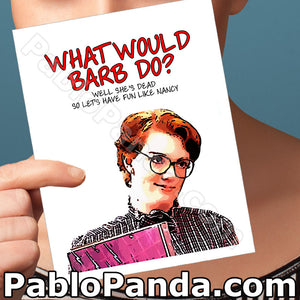 What Would Barb Do Well She's Dead So Let's Have Fun Like Nancy - SocialShambles.com